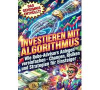 Investieren mit Algorithmus: Wie Robo-Advisors Anlegen vereinfachen - Chancen, Risiken und Strategien für Einsteiger