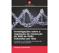 Investigações sobre a regulação da ressecção do ADN de DSBs induzidas por iões: em células G1 e as limitações de ressecção das células em estado quiescente