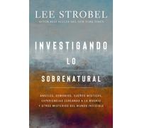 Investigando lo sobrenatural : Angeles, demonios, suenos misticos, experiencias cercanas a la muerte y otros misterios del mundo invisible