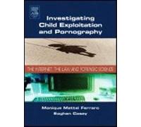 Investigating Child Exploitation and Pornography: The Internet, Law and Forensic Science
