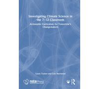 Investigating Climate Science in the 7-12 Classroom : Actionable Curriculum for Tomorrow's Changemakers