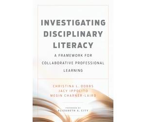 Investigating Disciplinary Literacy: A Framework for Collaborative Professional Learning