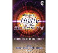 Investigating Firefly and Serenity: Joss Whedon's Worlds Beyond: Science Fiction on the Frontier (Investigating Cult TV Series)