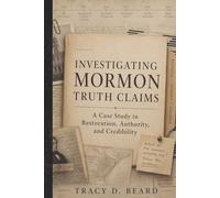 Investigating Mormon Truth Claims: A Case Study in Restoration, Authority, and Credibility