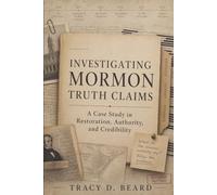 Investigating Mormon Truth Claims: A Case Study in Restoration, Authority, and Credibility