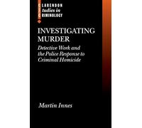 Investigating Murder: Detective Work and the Police Response to Criminal Homicide (Clarendon Studies in Criminology)