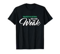 Investigating Not for The Weak T-Shirt for Investigators T-Shirt