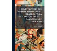 Investigating the Optimal Management Strategy for a Healthcare Facility Maintenance Program