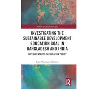 Investigating the Sustainable Development Education Goal in Bangladesh and India: Experimentality in Education Policy (Politics of Education in Asia)