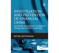 Investigation and Prevention of Financial Crime: Knowledge Management, Intelligence Strategy and Executive Leadership