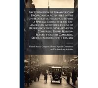 Investigation of Un-American Propaganda Activities in the United States. Hearings Before a Special Committee on Un-American Activities, House of ... Congress, Second Session, on H. Res. 282