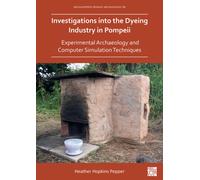 Investigations into the Dyeing Industry in Pompeii: Experimental Archaeology and Computer Simulation Techniques (Archaeopress Roman Archaeology)