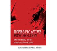 Investigative Psychology: Offender Profiling and the Analysis of Criminal Action