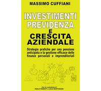 INVESTIMENTI PREVIDENZA E CRESCITA AZIENDALE: Strategie pratiche per una pensione anticipata e la gestione efficace delle finanze personali e imprenditoriali