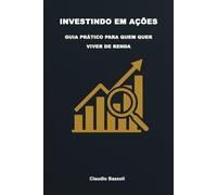 INVESTINDO EM AÇÕES: GUIA PRÁTICO PARA QUEM QUER VIVER DE RENDA