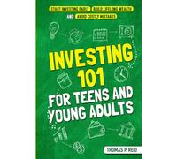Investing 101 for Teens and Young Adults: Start Investing Early, Build Lifelong Wealth, and Avoid Costly Mistakes