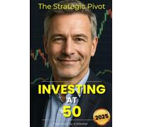 Investing at 50: The Strategic Pivot: It's Not Too Late: The Definitive Guide to Growing and Protecting Your Wealth.