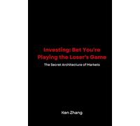 Investing: Bet You're Playing the Loser's Game: The Secret Architecture of Markets