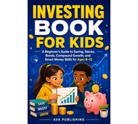 Investing Book for Kids: A Financial Education Guide for Beginners to Saving, Stocks, Bonds, Compound Growth, and Smart Money Skills for Ages 8-12