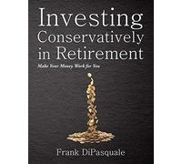 Investing Conservatively in Retirement: Make Your Money Work for You (for the Middle Class)