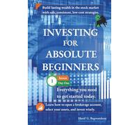Investing for Absolute Beginners: Everything You Need to Know About Investing to Get Started Today (The Investing for Absolute Beginner Series)