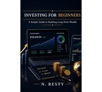 INVESTING FOR BEGINNERS: A SIMPLE GUIDE TO BUILDING LONG-TERM WEALTH