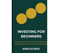 Investing for Beginners: A Simple, Plain-English Guide to Growing Your Money and Building Wealth - Even If You're Starting From Scratch
