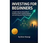 INVESTING FOR BEGINNERS.: a simple step-by-step guide to building wealth, beating inflation, and securing your financial future.