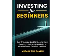Investing for Beginners: Everything You Need to Know to Start Investing Intelligently and Build a Foundation for Financial Freedom