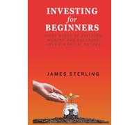 Investing for Beginners: First Step to Building Wealth and Securing Your Financial Future