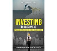 Investing for Beginners: Stock Market Investing, Mutual Fund Investing, Commodities Investing (Learn Forex, Options Trading, Futures and Real Estate)