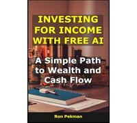 Investing for Income With Free AI: A Simple Path to Wealth and Cash Flow (AI for Investors)