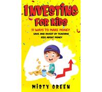 Investing For Kids: 51 Ways To Make Money, Save and Invest By Teaching Kids About Money