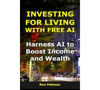 Investing for Living Using AI: Harness AI to Boost Income and Wealth (AI for Investors)