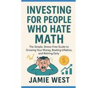 Investing for People Who Hate Math: The Simple, Stress-Free Guide to Growing Your Money, Beating Inflation, and Retiring Early.