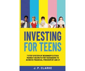 Investing for Teens: 7 Step System of Beginner’s Stock Market Secrets for Teenagers to Achieve Financial Freedom by Age 21