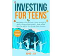Investing for Teens: A Beginner's Guide for Teens: 7 Easy Strategies to Achieve Financial Independence, Build Wealth, Have Fun and Get Rich through Smart Investing (Teen Spark)