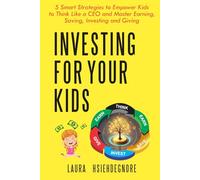 Investing For Your Kids: 5 Smart Strategies to Empower Kids to Think Like a CEO and Master Earning, Saving, Investing and Giving