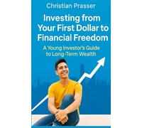 Investing from Your First Dollar to Financial Freedom: A Young Investor’s Guide to Long-Term Wealth