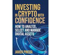 Investing in Crypto with Confidence : How to Analyze, Select and Manage Digital Assets