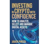 Investing in Crypto with Confidence : How to Analyze, Select and Manage Digital Assets