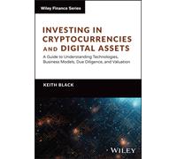 Investing in Cryptocurrencies and Digital Assets : A Guide to Understanding Technologies, Business Models, Due Diligence, and Valuation