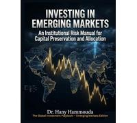 Investing in Emerging Markets: An Institutional Risk Manual for Capital Preservation and Allocation (The Global Investment Playbook - Emerging Markets Edition)
