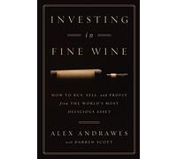 Investing In Fine Wine: How to Buy, Sell, and Profit from the World's Most Delicious Asset
