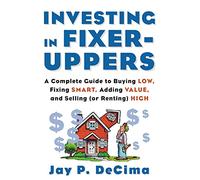 Investing in Fixer-Uppers: A Complete Guide to Buying Low, Fixing Smart, Adding Value, and Selling (or Renting) High (REAL ESTATE)