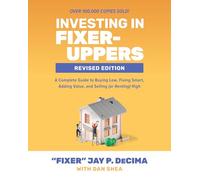 Investing in Fixer-Uppers, Revised Edition: A Complete Guide to Buying Low, Fixing Smart, Adding Value, and Selling (or Renting) High
