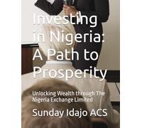 Investing in Nigeria: A Path to Prosperity: Unlocking Wealth through The Nigeria Exchange Limited
