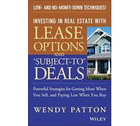 Investing in Real Estate With Lease Options and "Subject-To" Deals: Powerful Strategies for Getting More When You Sell, and Paying Less When You Buy