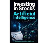 INVESTING IN STOCKS WITH ARTIFICIAL INTELLIGENCE: A Complete Method for Researching Companies, Valuing Stocks, Building Portfolios, and Controlling Risk with AI Tools