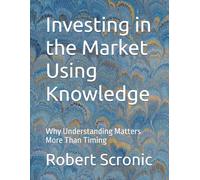 Investing in the Market Using Knowledge: Why Understanding Matters More Than Timing